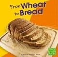 From Wheat to Bread (From Farm to Table)