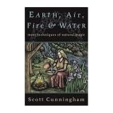 Earth, Air, Fire & Water: More Techniques of Natural Magic (Llewellyn's Practical Magick Series) ~ Scott Cunningham
