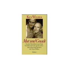 Mut und Gnade. In einer Krankheit zum Tode bew�hrt sich eine gro�e Liebe - das Leben und Sterben der Treya Wilber
