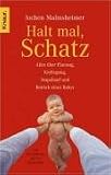 Halt mal, Schatz: Alles �ber Planung, Kiellegung, Stapellauf und Betrieb eines Babys - Jochen Malmsheimer