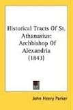 Historical Tracts Of St. Athanasius: Archbishop Of Alexandria (1843)