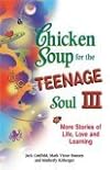 Chicken Soup for the Teenage Soul III: More Stories of Life, Love and Learning