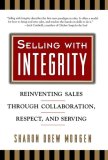 Selling with Integrity: Reinventing Sales Through Collaboration, Respect, and Serving