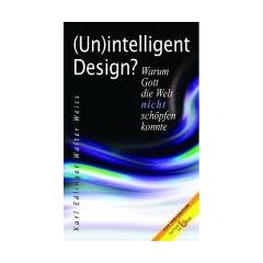 (Un)intelligent Design?: Warum Gott die Welt nicht sch�pfen konnte. Eine Provokation