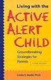 Living with the Active Alert Child: Groundbreaking Strategies for Parents