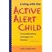 Living With the Active Alert Child: Groundbreaking Strategies for Parents