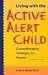 Living With the Active Alert Child: Groundbreaking Strategies for Parents