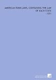 American Farm Laws, Containing the Law of Each State: -1891