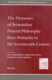 The Dynamics of Aristotelian Natural Philosophy from Antiquity to the Seventeenth Century (Medieval and Early Modern Science)