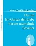 Der im Irr-Garten der Liebe herum taumelnde Cavalier: Oder Reise und Liebes-Geschichte$$$eines vornehmen Deutschen von Adel, Herrn von St.***