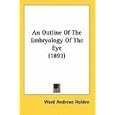 An Outline Of The Embryology Of The Eye (1893) by  Ward Andrews Holden