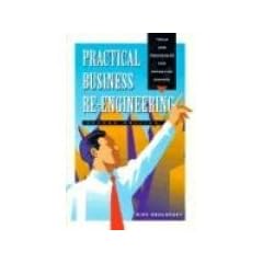 Practical Business Re-Engineering: Tools and Techniques for Effective Change