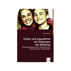 Kinder und Jugendliche als Zielgruppe der Werbung: Zielgruppenabgrenzung, Marktpotential, Werbewirkung, Problemfelder
