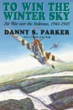 To Win the Winter Sky: The Air War Over the Ardennes 1944-1945