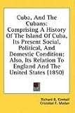Cuba, And The Cubans: Comprising A History Of The Island Of Cuba, Its Present Social, Political, And Domestic Condition; Also, Its Relation To England And The United States (1850)