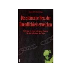 Das steinerne Herz der Unendlichkeit erweichen: Beitr�ge zu einer kritischen Theorie f�r die Befreiung der Tiere