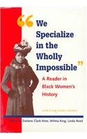 We Specialize in the Wholly Impossible: A Reader in Black Women's History
