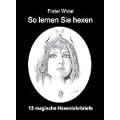 So lernen Sie hexen: Das Buch der Hexen- und Hexencoven