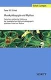 Musikpädagogik und Mythos: Zwischen mythischer Erklärung der musikalischen Welt und pädagogisch geleiteter Arbeit am Mythos