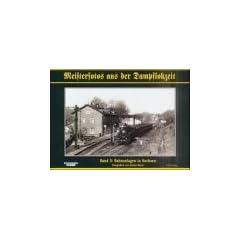 Meisterfotos aus der Dampflokzeit, Bd.3, Bahnanlagen in Sachsen und der Rbd Dresden