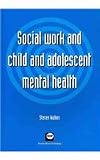 Social Work and Child and Adolescent Mental Health
