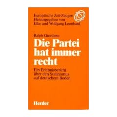 Die Partei hat immer recht. Ein Erlebnisbericht �ber den Stalinismus auf deutschem Boden