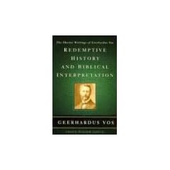 Redemptive History and Biblical Interpretation: The Shorter Writings of Geerhardus Vos