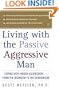 Living with the Passive-Aggressive Man:  Coping with Hidden Aggression - From the Bedroom to the Boardroom