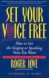 Set Your Voice Free: How to Get the Singing or Speaking Voice You Want