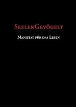 Seelengevögelt - Manifest für das Leben. Ein Plädoyer für ein freies, waches, authentisches Leben.