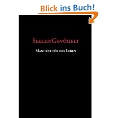 Seelengev�gelt - Manifest f�r das Leben. Ein Pl�doyer f�r ein freies, waches, authentisches Leben.