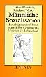 M�nnliche Sozialisation. Bew�ltigungsprobleme m�nnlicher Geschlechtsidentit�t im Lebenslauf