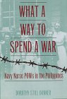 What a Way to Spend a War: Navy Nurse Pows in the Philippines