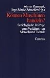 Koennen Maschinen handeln? Soziologische Beitraege zum Verhaeltnis von Mensch und Technik.