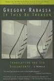 If This Be Treason: Translation and Its Dyscontents