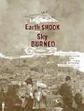 The Earth Shook, the Sky Burned: A Photgraphic Record of the 1906 San Francisco Earthquake and Fire