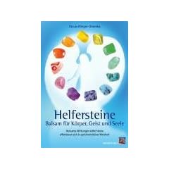Helfersteine: Balsam f�r K�rper, Geist und Seele - Heilsame Wirkungen edler Steine offenbaren sich in sprichw�rtlicher Weisheit