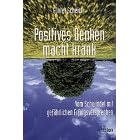 ' Positives Denken' macht krank. Vom Schwindel mit gef�hrlichen Erfolgsversprechen