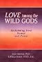 Love Among the Wild Gods: Reclaiming True Power and Peace