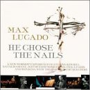 Max Lucado - He Chose the Nails