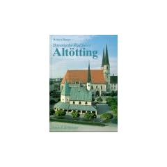 Bayerische Wallfahrt Alt�tting: Geschichte - Kunst - Volksbrauch
