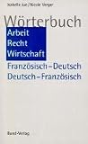 W�rterbuch Arbeit, Recht, Wirtschaft, Franz�sisch-Deutsch/Deutsch-Franz�sisch\Dictionnaire Travail, Droit, Economie, Francais-Allemand/Allemand-Fraincais