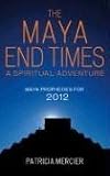 The Maya End Times: A Spiritual Adventure*Maya Prophecies for 2012