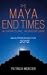The Maya End Times: A Spiritual Adventure*Maya Prophecies for 2012