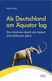 Als Deutschland am &Auml;quator lag - Eine Zeitreise durch die letzten 540 Millionen Jahre - Volker Arzt