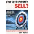Does Your Marketing Sell?: The Secret of Effective Marketing Communications