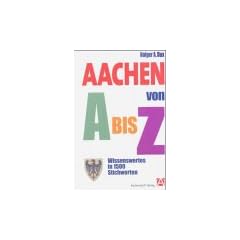 Aachen von A bis Z: Wissenswertes in 1500 Stichw�rtern