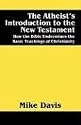 The Atheist's Introduction to the New Testament: How the Bible Undermines the Basic Teachings of Christianity