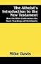 The Atheist's Introduction to the New Testament: How the Bible Undermines the Basic Teachings of Christianity