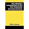 The Atheist's Introduction to the New Testament: How the Bible Undermines the Basic Teachings of Christianity
